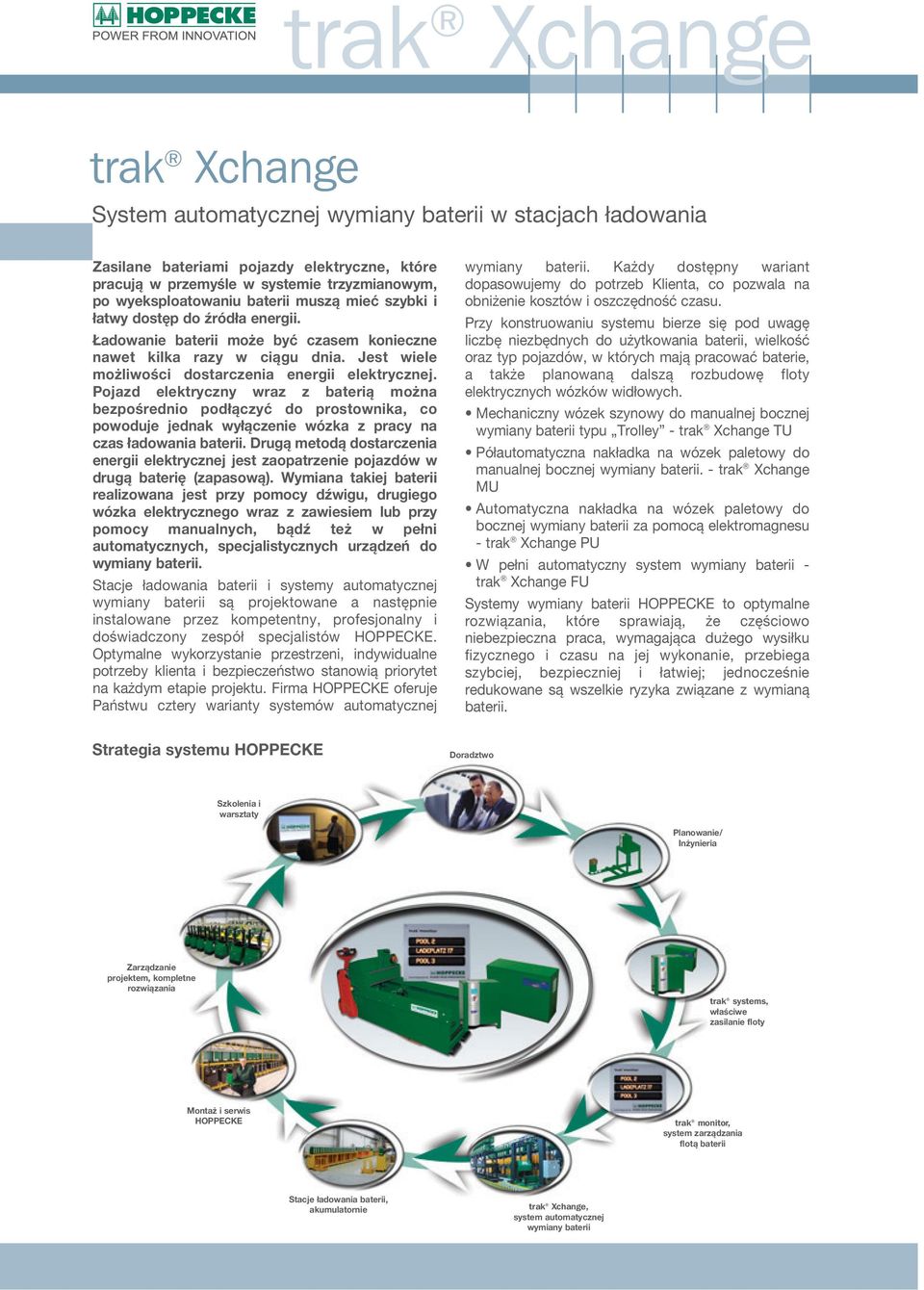 Pojazd elektryczny wraz z baterią można bezpośrednio podłączyć do prostownika, co powoduje jednak wyłączenie wózka z pracy na czas ładowania baterii.