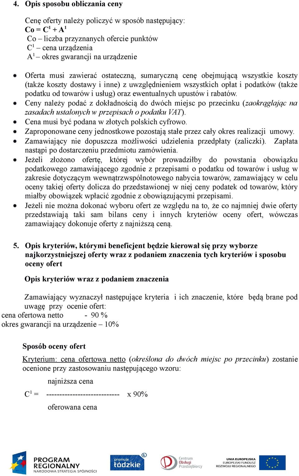 upustów i rabatów. Ceny należy podać z dokładnością do dwóch miejsc po przecinku (zaokrąglając na zasadach ustalonych w przepisach o podatku VAT). Cena musi być podana w złotych polskich cyfrowo.