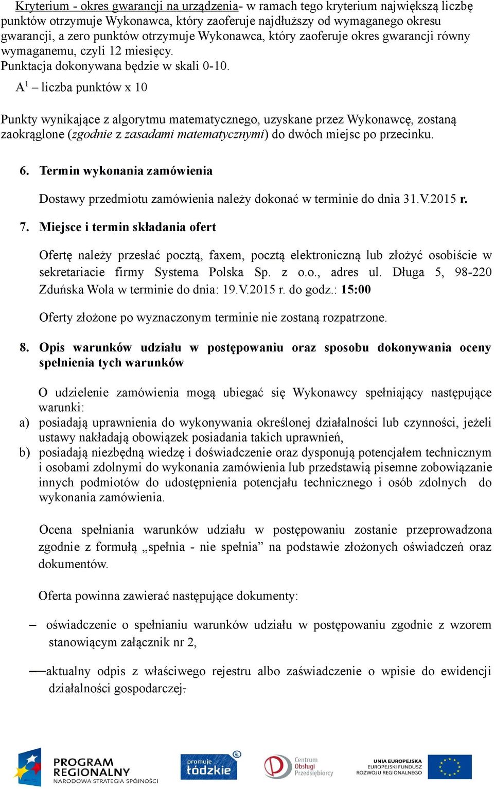 A 1 liczba punktów x 10 Punkty wynikające z algorytmu matematycznego, uzyskane przez Wykonawcę, zostaną zaokrąglone (zgodnie z zasadami matematycznymi) do dwóch miejsc po przecinku. 6.