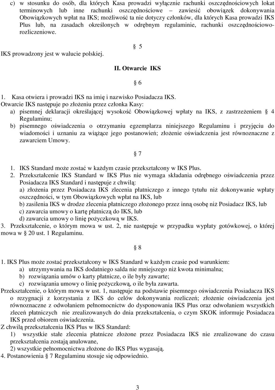 IKS prowadzony jest w walucie polskiej. 5 II. Otwarcie IKS 6 1. Kasa otwiera i prowadzi IKS na imię i nazwisko Posiadacza IKS.