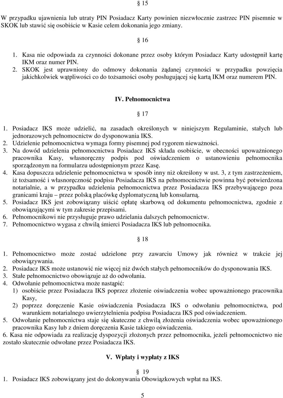 SKOK jest uprawniony do odmowy dokonania żądanej czynności w przypadku powzięcia jakichkolwiek wątpliwości co do tożsamości osoby posługującej się kartą IKM oraz numerem PIN. IV. Pełnomocnictwa 17 1.