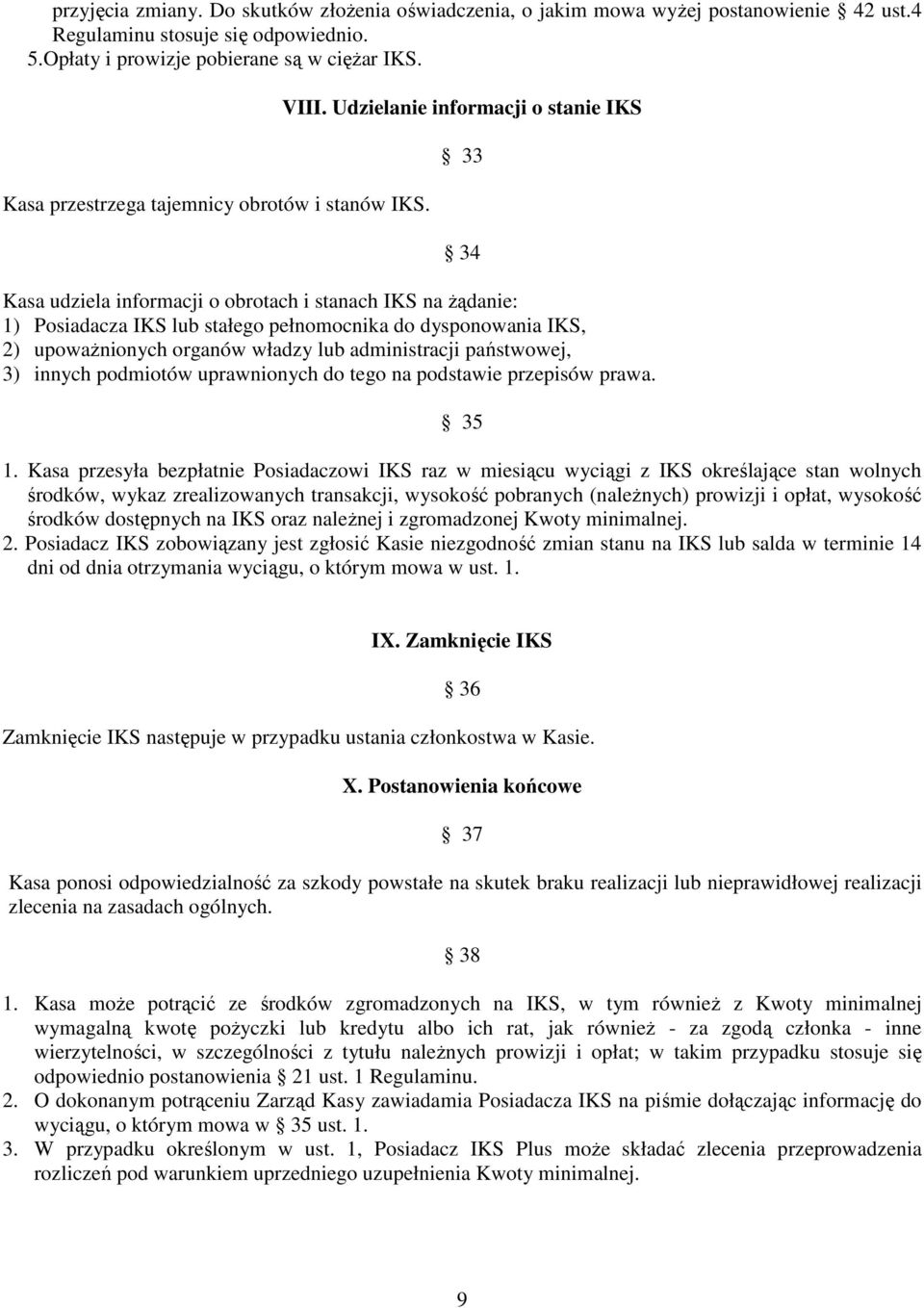 Udzielanie informacji o stanie IKS 33 34 Kasa udziela informacji o obrotach i stanach IKS na żądanie: 1) Posiadacza IKS lub stałego pełnomocnika do dysponowania IKS, 2) upoważnionych organów władzy