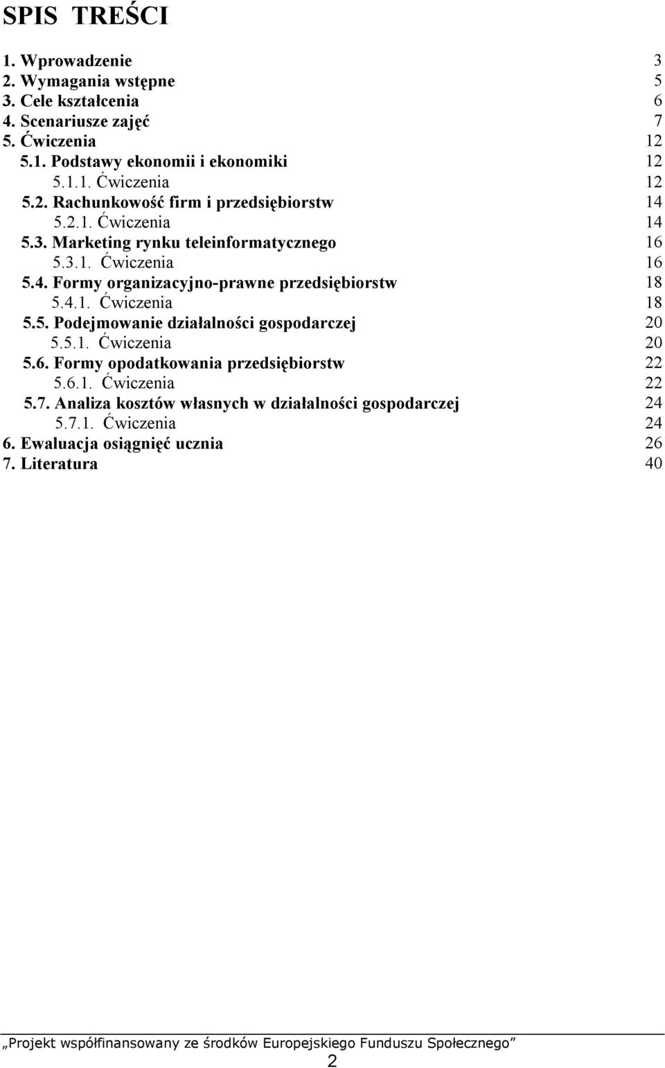 5.1. Ćwiczenia 20 5.6. Formy opodatkowania przedsiębiorstw 22 5.6.1. Ćwiczenia 22 5.7. Analiza kosztów własnych w działalności gospodarczej 24 5.7.1. Ćwiczenia 24 6.