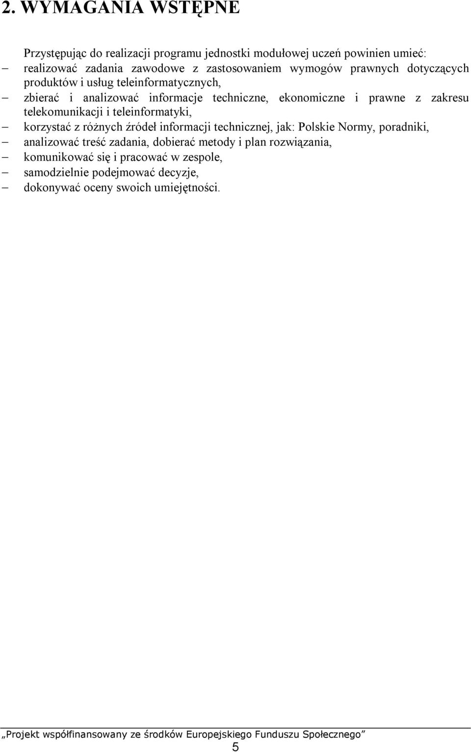 telekomunikacji i teleinformatyki, korzystać z różnych źródeł informacji technicznej, jak: Polskie Normy, poradniki, analizować treść zadania,