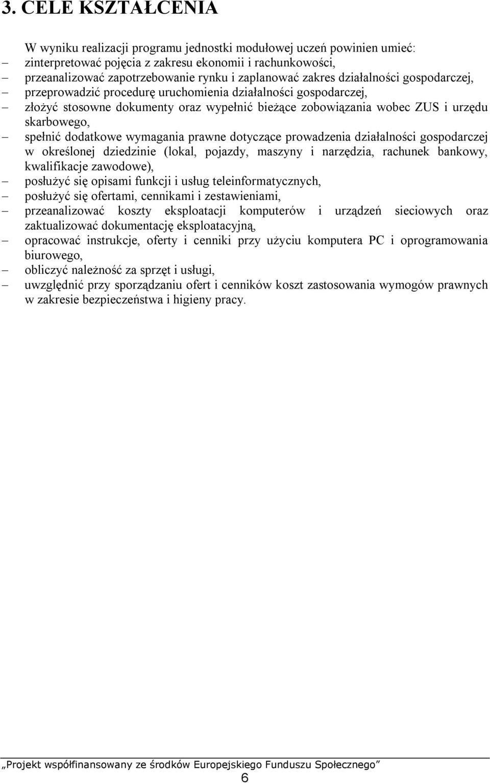 dodatkowe wymagania prawne dotyczące prowadzenia działalności gospodarczej w określonej dziedzinie (lokal, pojazdy, maszyny i narzędzia, rachunek bankowy, kwalifikacje zawodowe), posłużyć się opisami