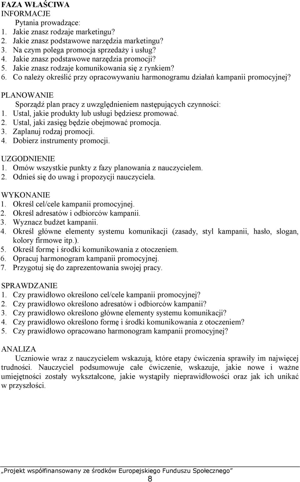 PLANOWANIE Sporządź plan pracy z uwzględnieniem następujących czynności: 1. Ustal, jakie produkty lub usługi będziesz promować. 2. Ustal, jaki zasięg będzie obejmować promocja. 3.