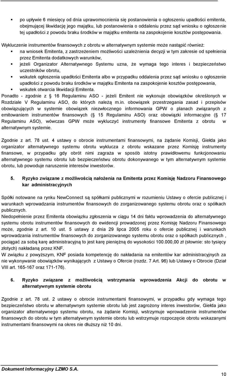 Wykluczenie instrumentów finansowych z obrotu w alternatywnym systemie może nastąpić również: na wniosek Emitenta, z zastrzeżeniem możliwości uzależnienia decyzji w tym zakresie od spełnienia przez