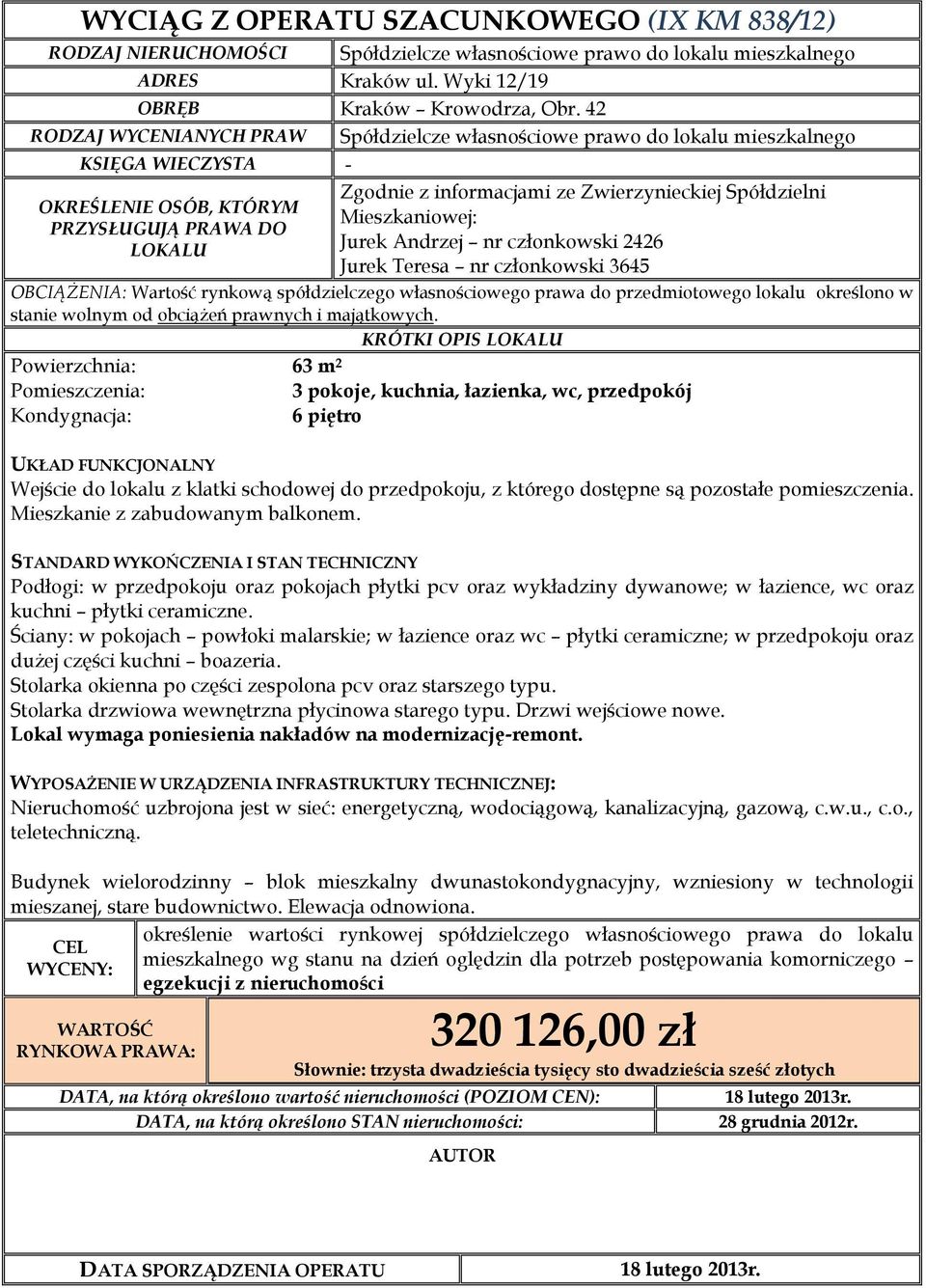 PRZYSŁUGUJĄ PRAWA DO LOKALU Jurek Andrzej nr członkowski 2426 Jurek Teresa nr członkowski 3645 OBCIĄŻENIA: Wartość rynkową spółdzielczego własnościowego prawa do przedmiotowego lokalu określono w