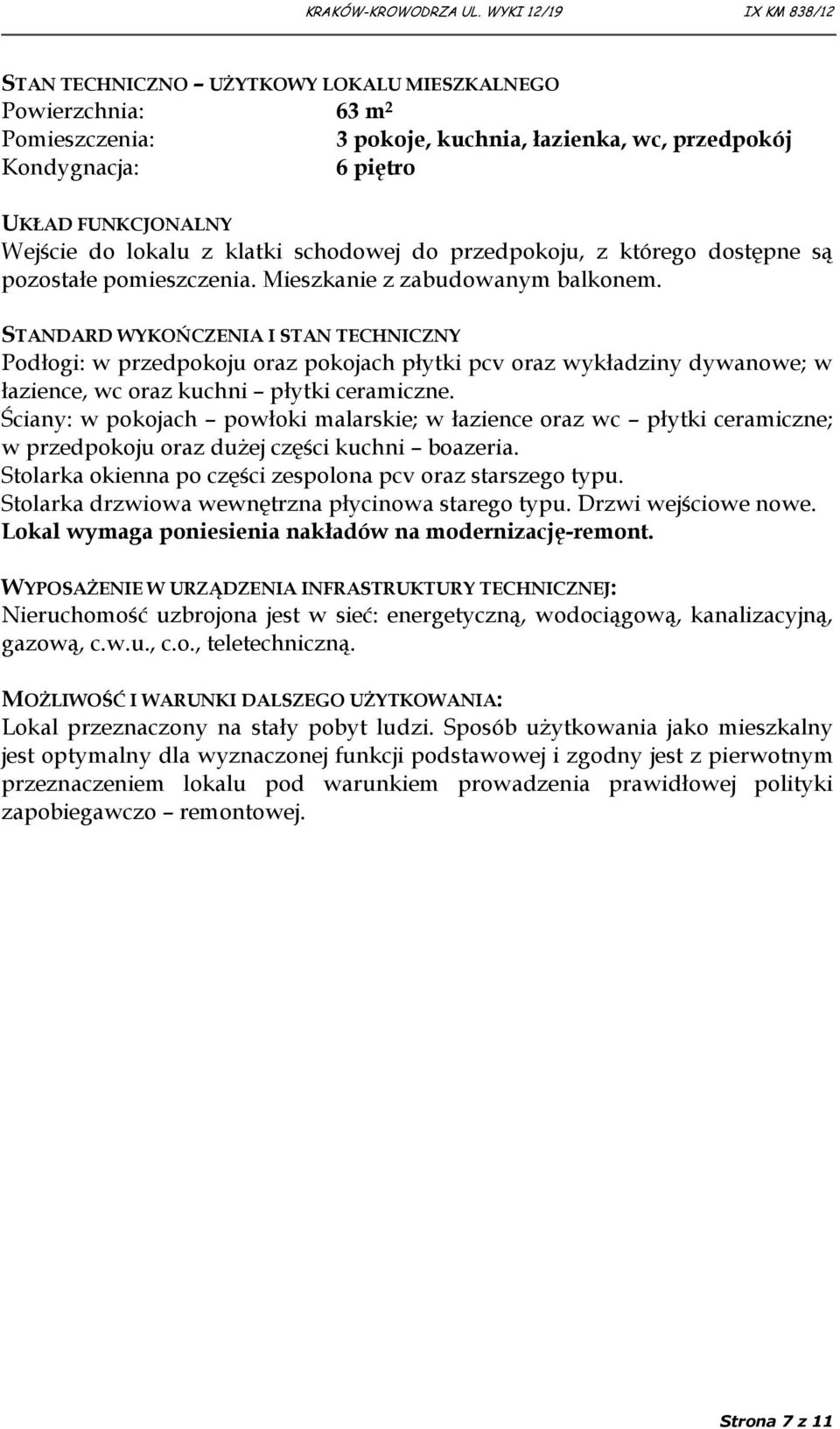 STANDARD WYKOŃCZENIA I STAN TECHNICZNY Podłogi: w przedpokoju oraz pokojach płytki pcv oraz wykładziny dywanowe; w łazience, wc oraz kuchni płytki ceramiczne.