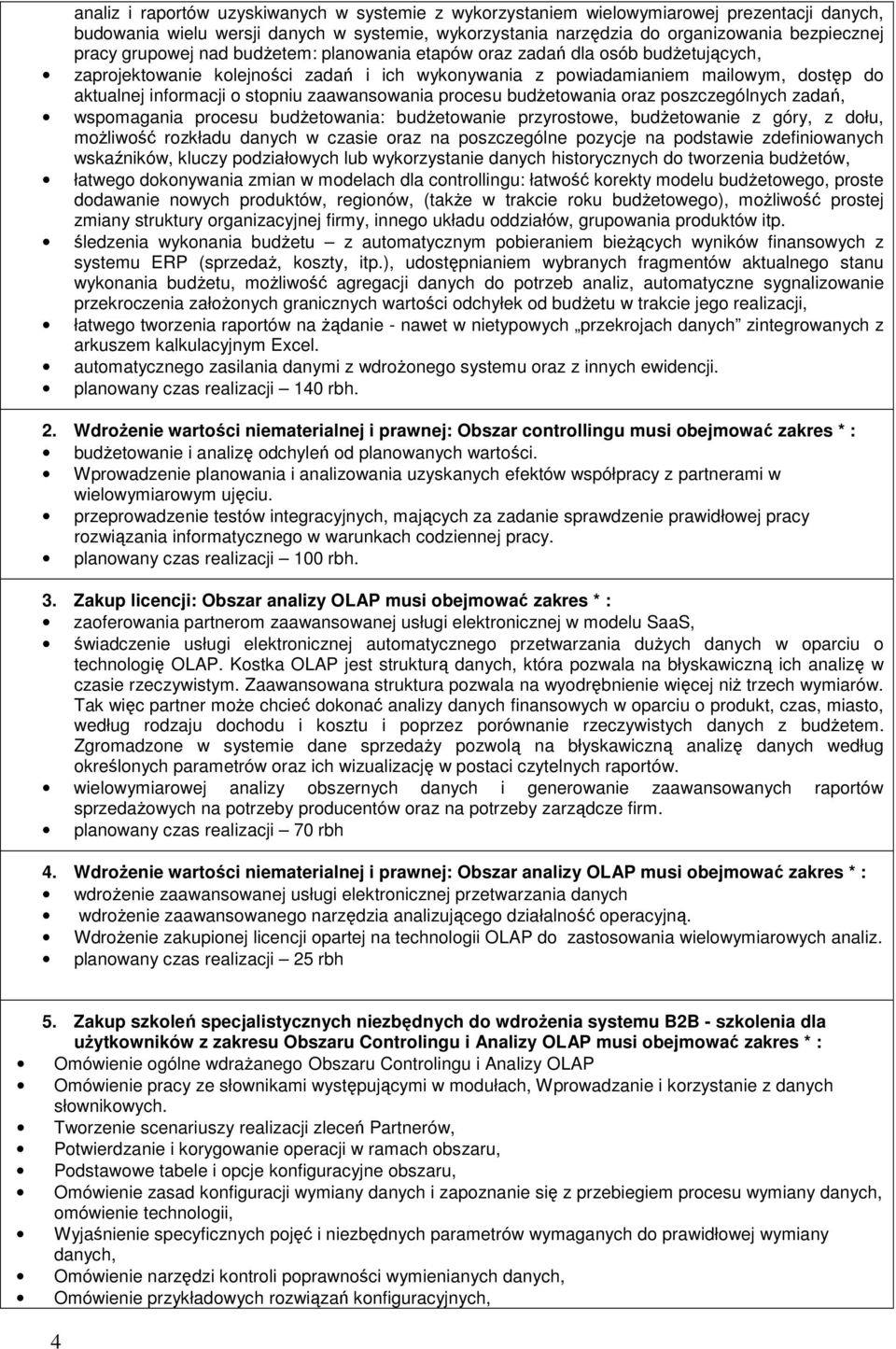 zaawansowania procesu budżetowania oraz poszczególnych zadań, wspomagania procesu budżetowania: budżetowanie przyrostowe, budżetowanie z góry, z dołu, możliwość rozkładu danych w czasie oraz na