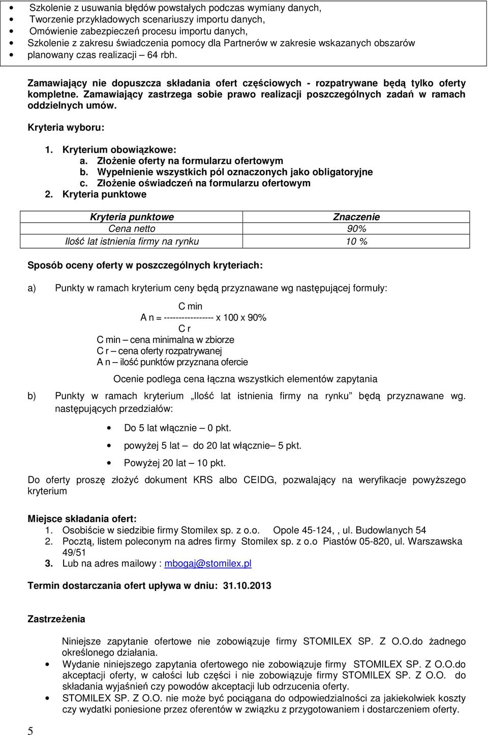 Zamawiający zastrzega sobie prawo realizacji poszczególnych zadań w ramach oddzielnych umów. Kryteria wyboru: 1. Kryterium obowiązkowe: a. Złożenie oferty na formularzu ofertowym b.