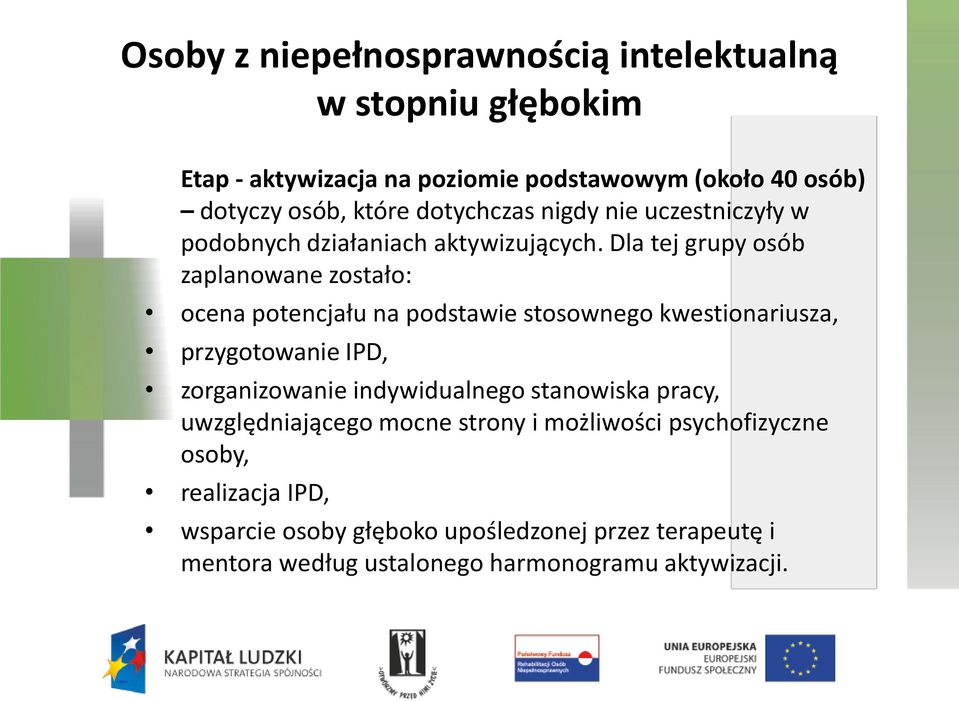 Dla tej grupy osób zaplanowane zostało: ocena potencjału na podstawie stosownego kwestionariusza, przygotowanie IPD, zorganizowanie