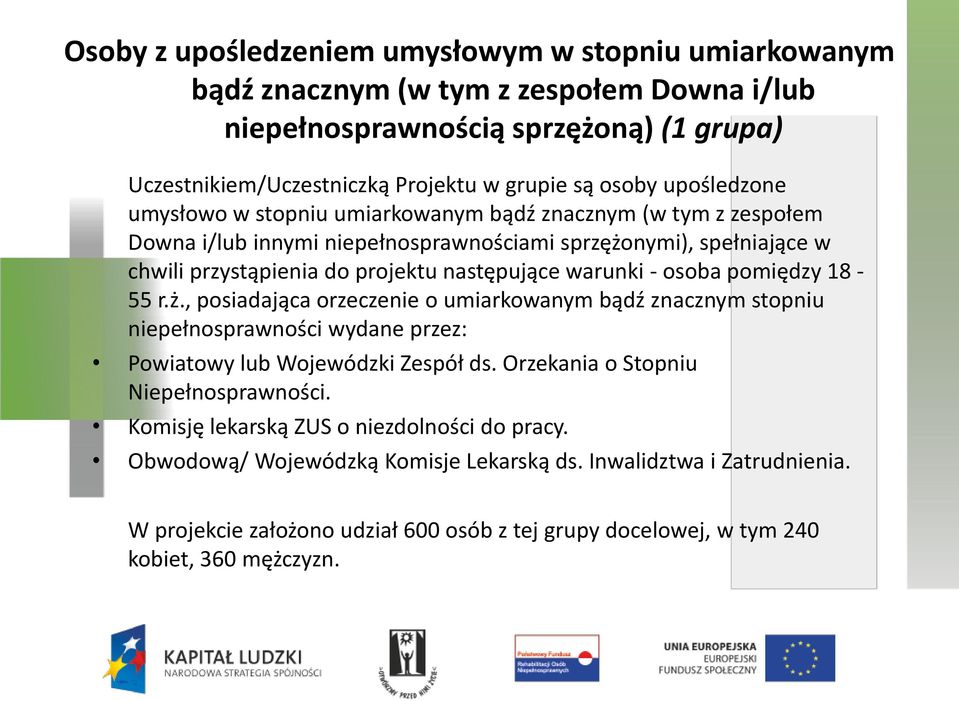 - osoba pomiędzy 18-55 r.ż., posiadająca orzeczenie o umiarkowanym bądź znacznym stopniu niepełnosprawności wydane przez: Powiatowy lub Wojewódzki Zespół ds. Orzekania o Stopniu Niepełnosprawności.