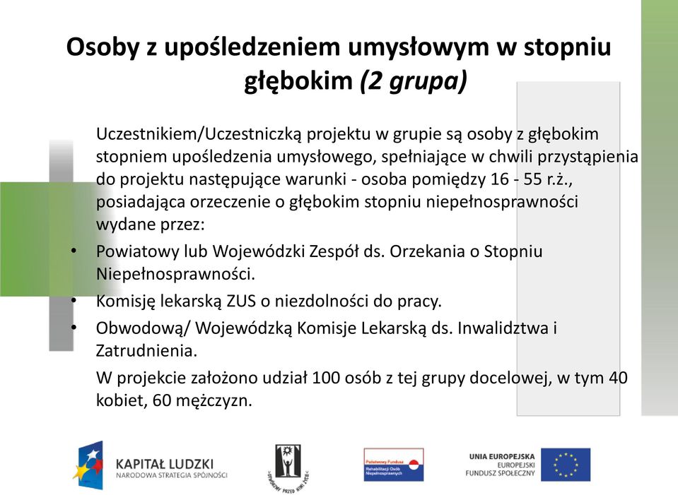 , posiadająca orzeczenie o głębokim stopniu niepełnosprawności wydane przez: Powiatowy lub Wojewódzki Zespół ds. Orzekania o Stopniu Niepełnosprawności.