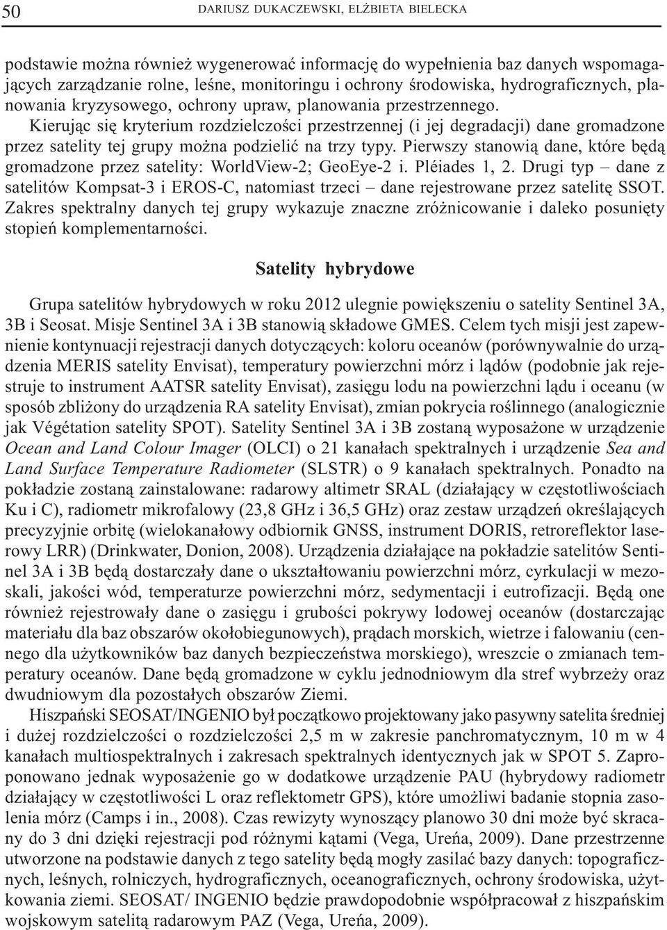 Kieruj¹c siê kryterium rozdzielczoœci przestrzennej (i jej degradacji) dane gromadzone przez satelity tej grupy mo na podzieliæ na trzy typy.