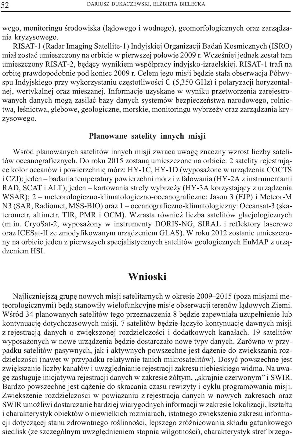 Wczeœniej jednak zosta³ tam umieszczony RISAT-2, bêd¹cy wynikiem wspó³pracy indyjsko-izraelskiej. RISAT-1 trafi na orbitê prawdopodobnie pod koniec 09 r.