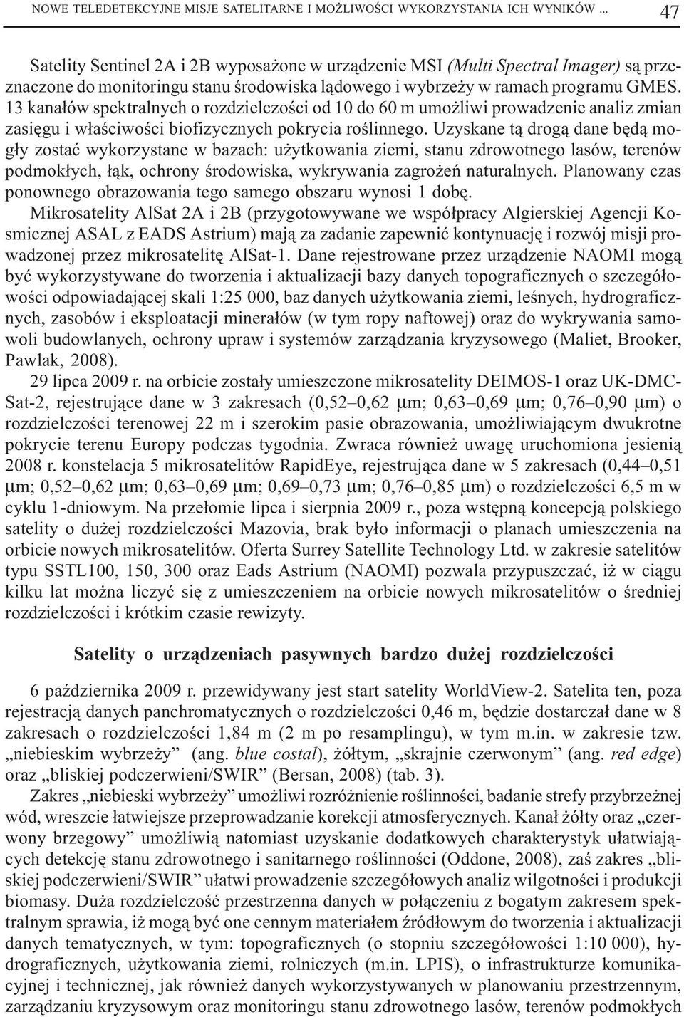 13 kana³ów spektralnych o rozdzielczoœci od do 60 m umo liwi prowadzenie analiz zmian zasiêgu i w³aœciwoœci biofizycznych pokrycia roœlinnego.