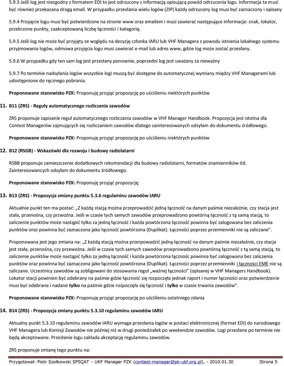 4 Przyjęcie logu musi byd potwierdzone na stronie www oraz emailem i musi zawierad następujące informacje: znak, lokator, przeliczone punkty, zaakceptowaną liczbę łączności i kategorię. 5.9.