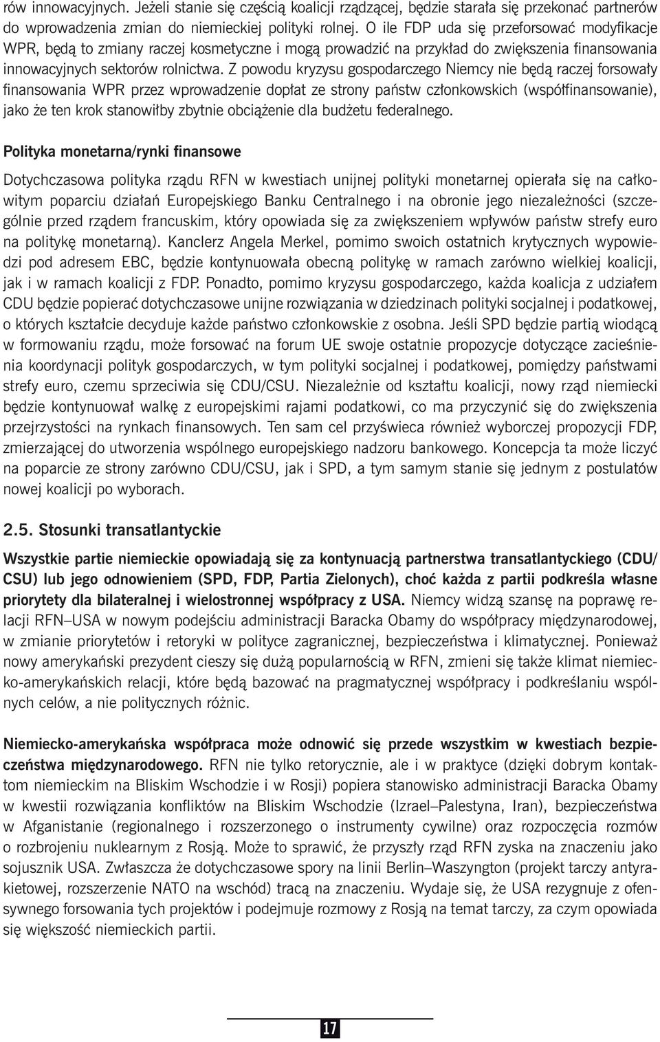 Z powodu kryzysu gospodarczego Niemcy nie będą raczej forsowały finansowania WPR przez wprowadzenie dopłat ze strony państw członkowskich (współfinansowanie), jako że ten krok stanowiłby zbytnie