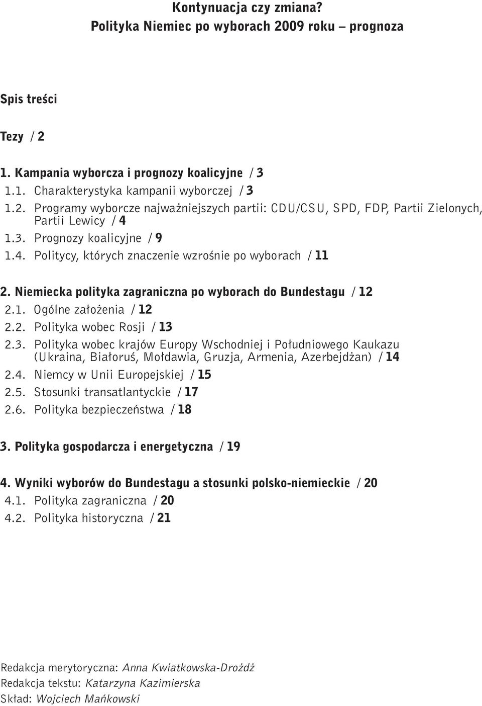 3. Polityka wobec krajów Europy Wschodniej i Południowego Kaukazu (Ukraina, Białoruś, Mołdawia, Gruzja, Armenia, Azerbejdżan) / 14 2.4. Niemcy w Unii Europejskiej / 15 