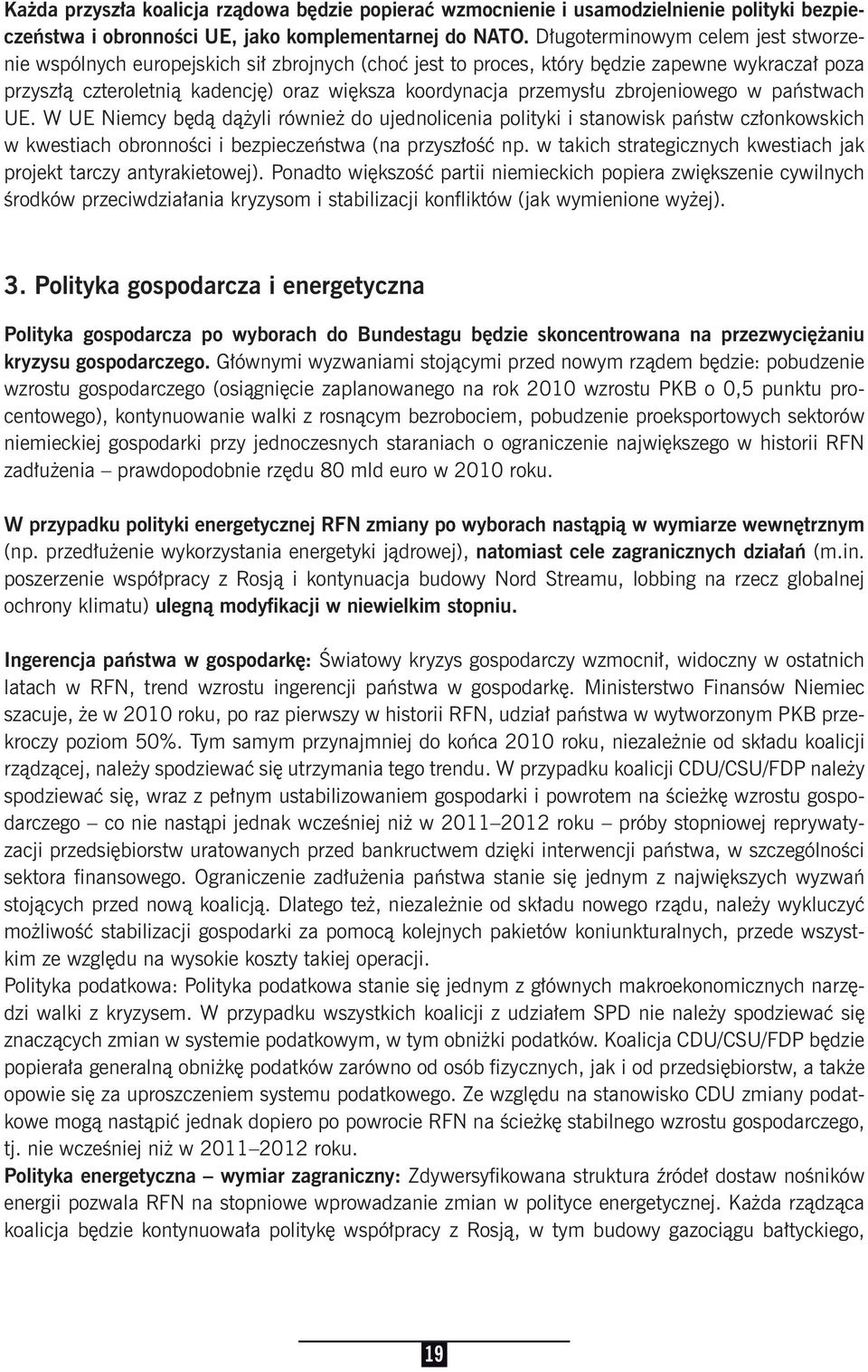 zbrojeniowego w państwach UE. W UE Niemcy będą dążyli również do ujednolicenia polityki i stanowisk państw członkowskich w kwestiach obronności i bezpieczeństwa (na przyszłość np.