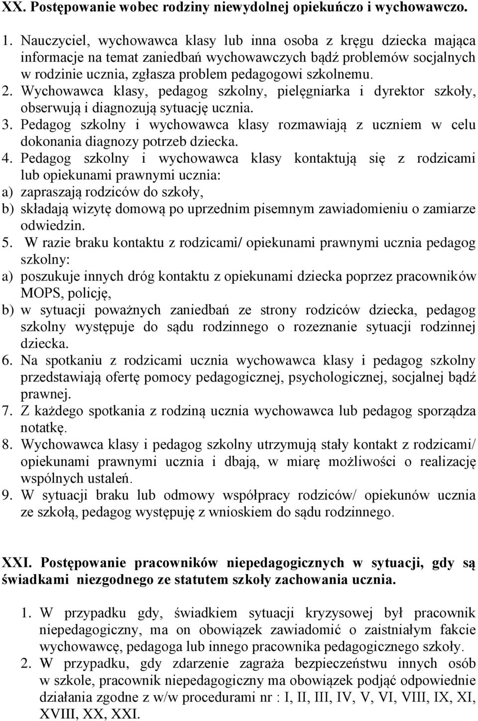 Wychowawca klasy, pedagog szkolny, pielęgniarka i dyrektor szkoły, obserwują i diagnozują sytuację ucznia. 3.