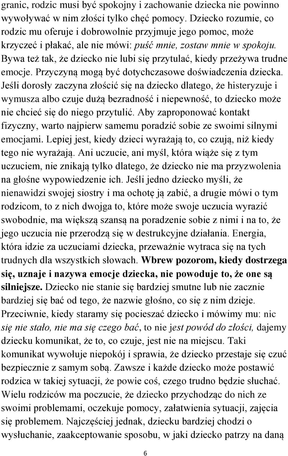 Bywa też tak, że dziecko nie lubi się przytulać, kiedy przeżywa trudne emocje. Przyczyną mogą być dotychczasowe doświadczenia dziecka.