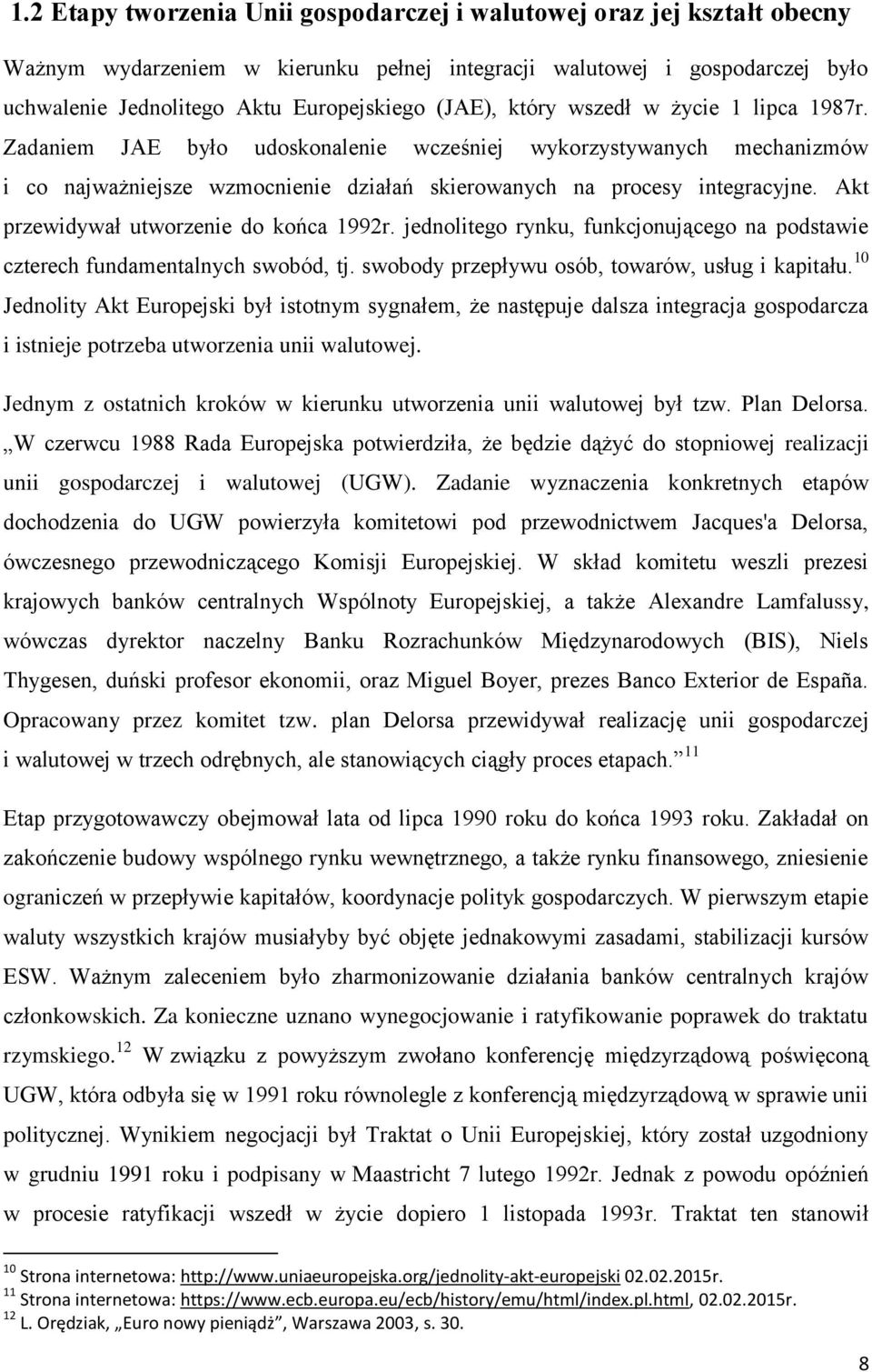 Akt przewidywał utworzenie do końca 1992r. jednolitego rynku, funkcjonującego na podstawie czterech fundamentalnych swobód, tj. swobody przepływu osób, towarów, usług i kapitału.
