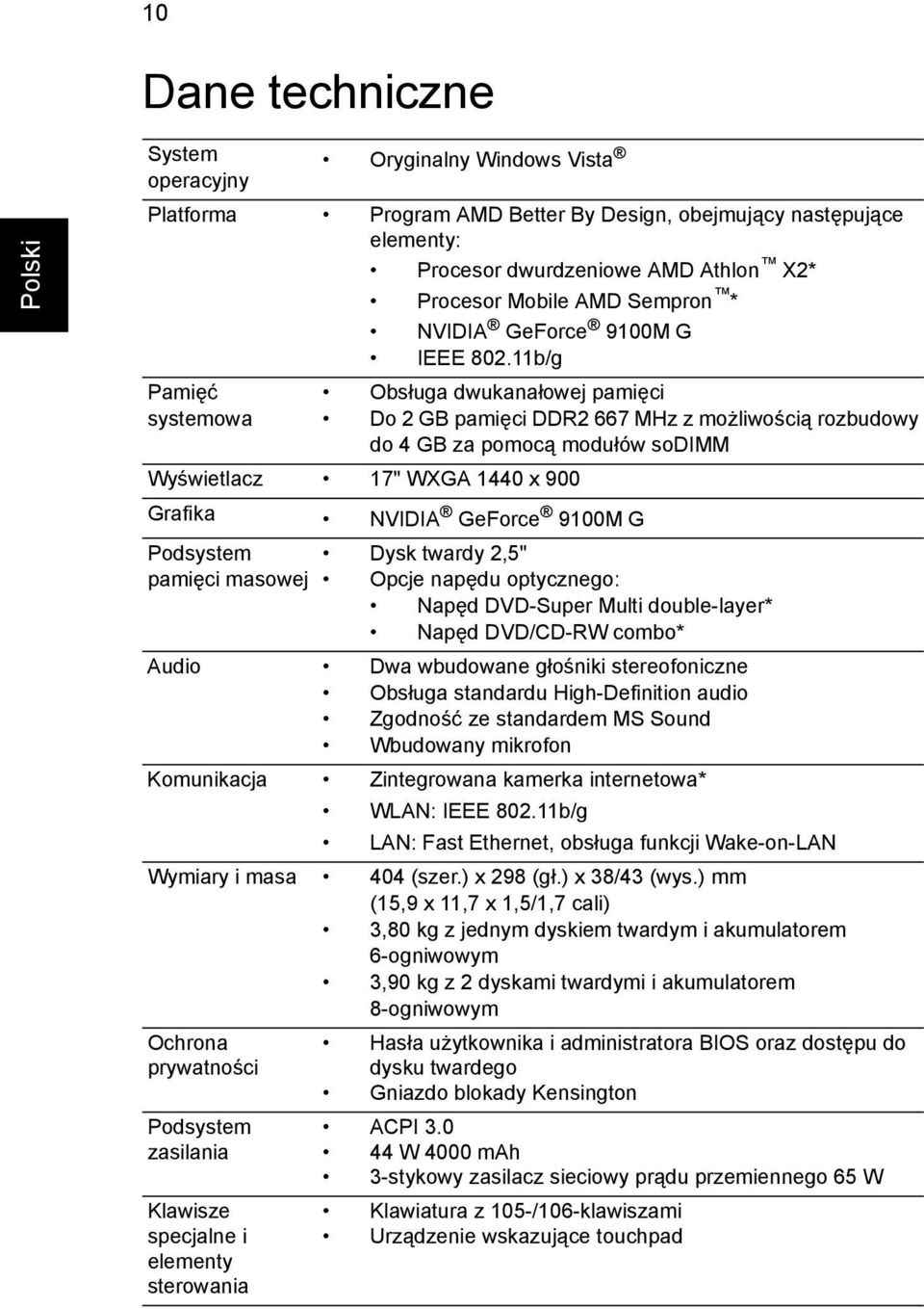 11b/g Pamięć systemowa Obsługa dwukanałowej pamięci Do 2 GB pamięci DDR2 667 MHz z możliwością rozbudowy do 4 GB za pomocą modułów sodimm Wyświetlacz 17" WXGA 1440 x 900 Grafika NVIDIA GeForce 9100M