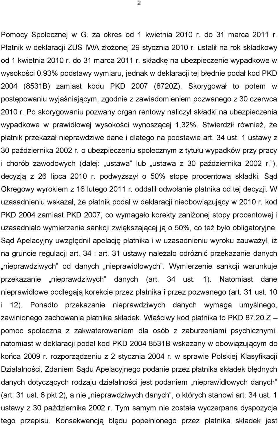 składkę na ubezpieczenie wypadkowe w wysokości 0,93% podstawy wymiaru, jednak w deklaracji tej błędnie podał kod PKD 2004 (8531B) zamiast kodu PKD 2007 (8720Z).