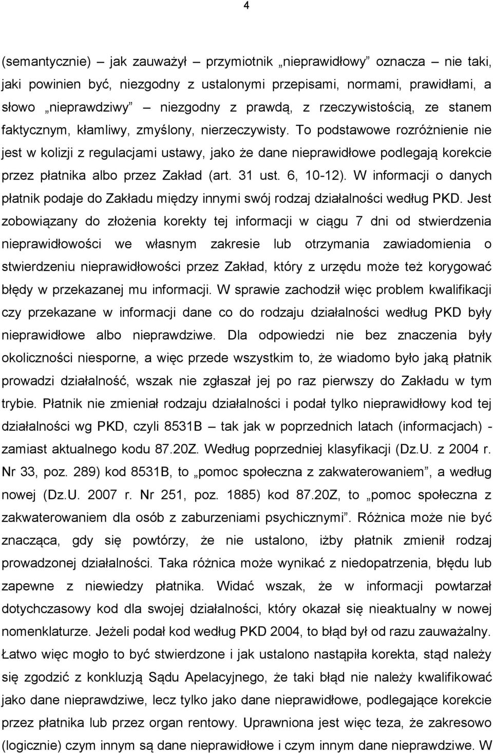 To podstawowe rozróżnienie nie jest w kolizji z regulacjami ustawy, jako że dane nieprawidłowe podlegają korekcie przez płatnika albo przez Zakład (art. 31 ust. 6, 10-12).