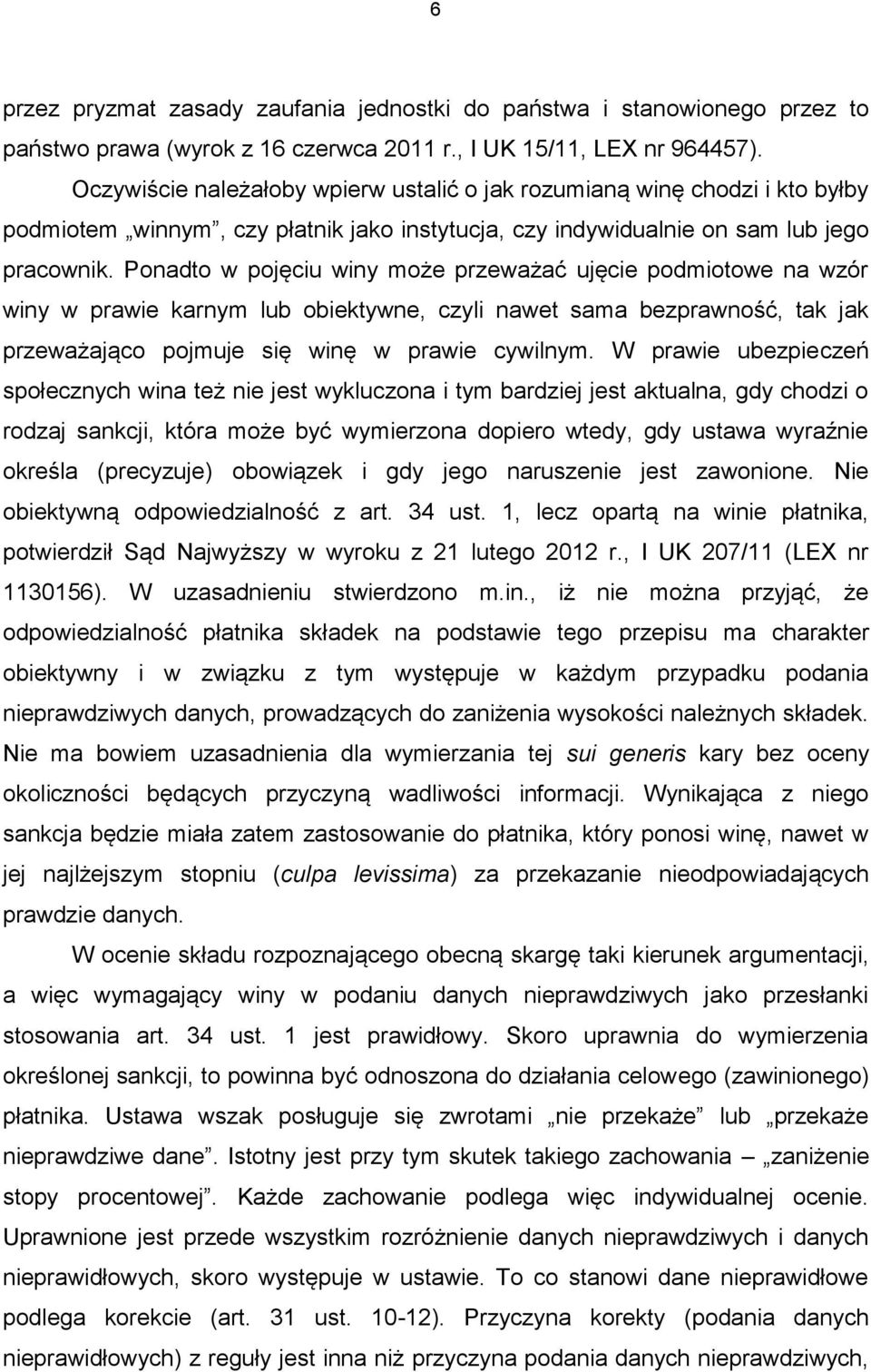 Ponadto w pojęciu winy może przeważać ujęcie podmiotowe na wzór winy w prawie karnym lub obiektywne, czyli nawet sama bezprawność, tak jak przeważająco pojmuje się winę w prawie cywilnym.