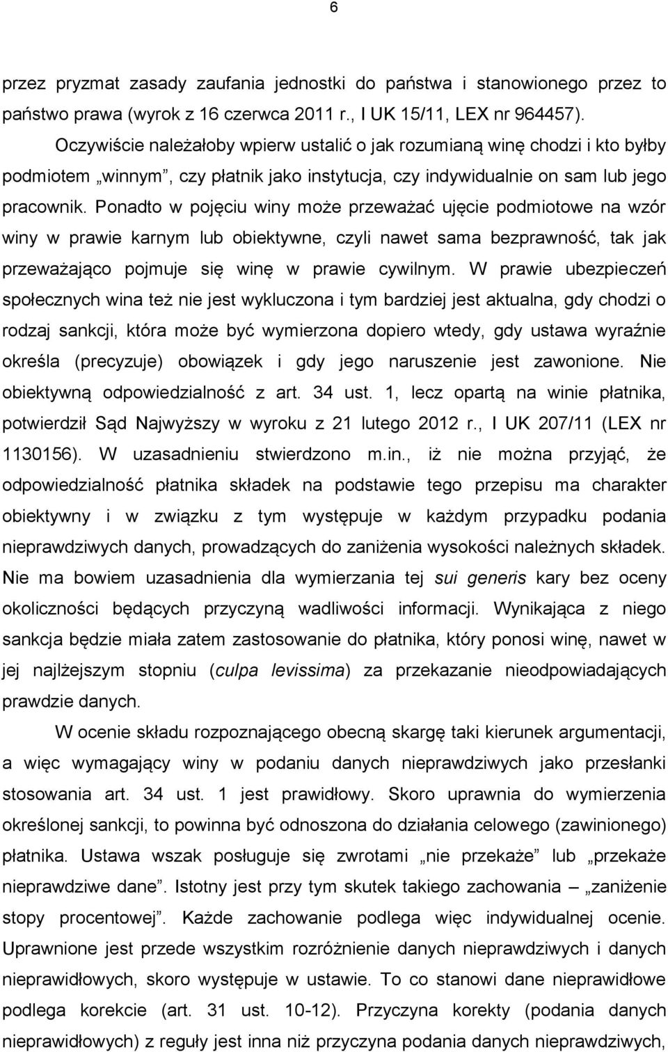 Ponadto w pojęciu winy może przeważać ujęcie podmiotowe na wzór winy w prawie karnym lub obiektywne, czyli nawet sama bezprawność, tak jak przeważająco pojmuje się winę w prawie cywilnym.