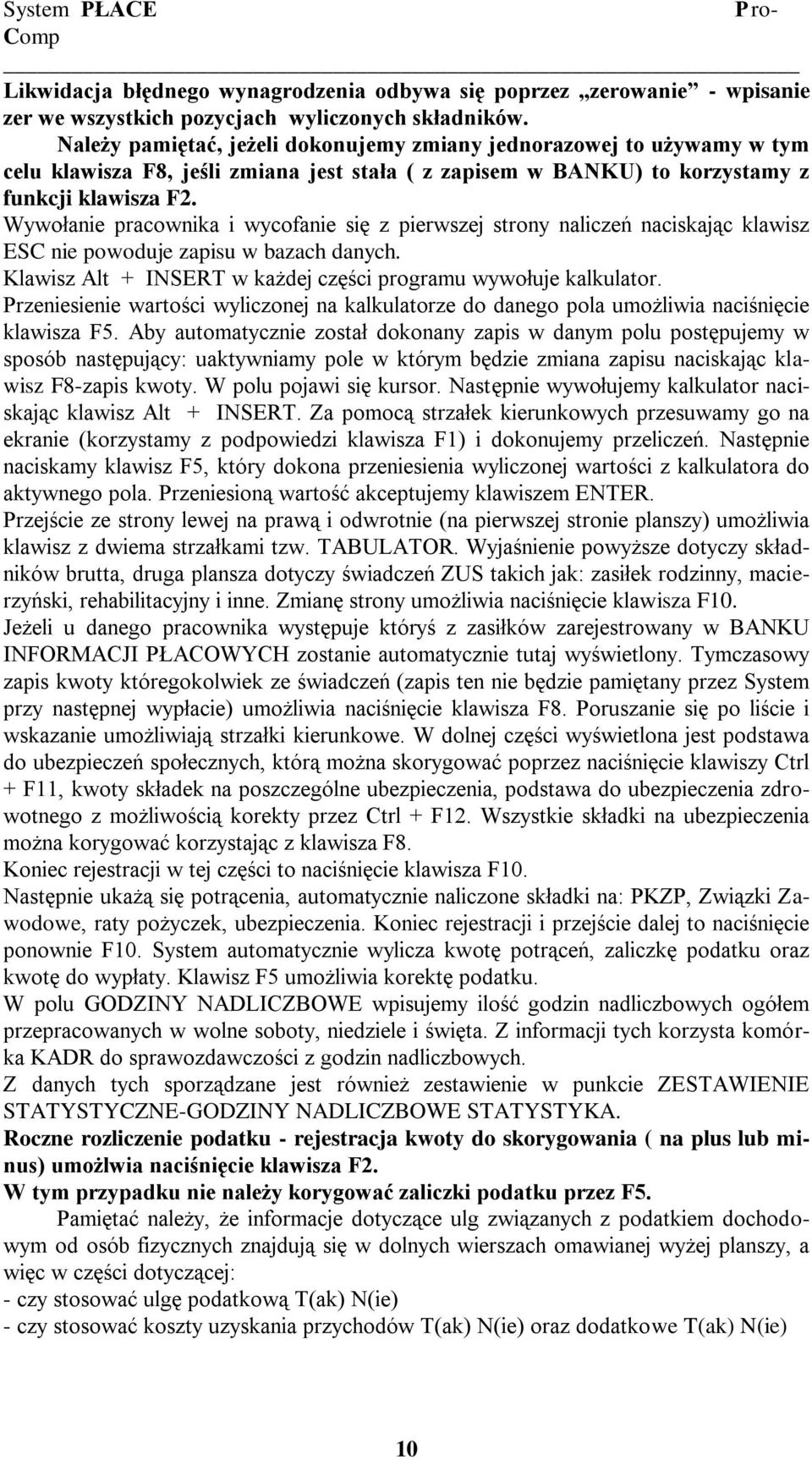 Wywołanie pracownika i wycofanie się z pierwszej strony naliczeń naciskając klawisz ESC nie powoduje zapisu w bazach danych. Klawisz Alt + INSERT w każdej części programu wywołuje kalkulator.