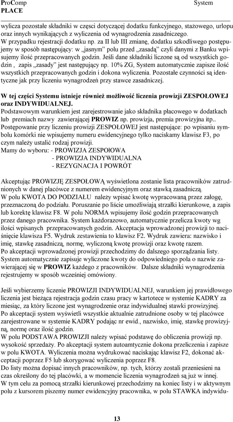 Jeśli dane składniki liczone są od wszystkich godzin, zapis zasady jest następujący np. 10% ZG, System automatycznie zapisze ilość wszystkich przepracowanych godzin i dokona wyliczenia.