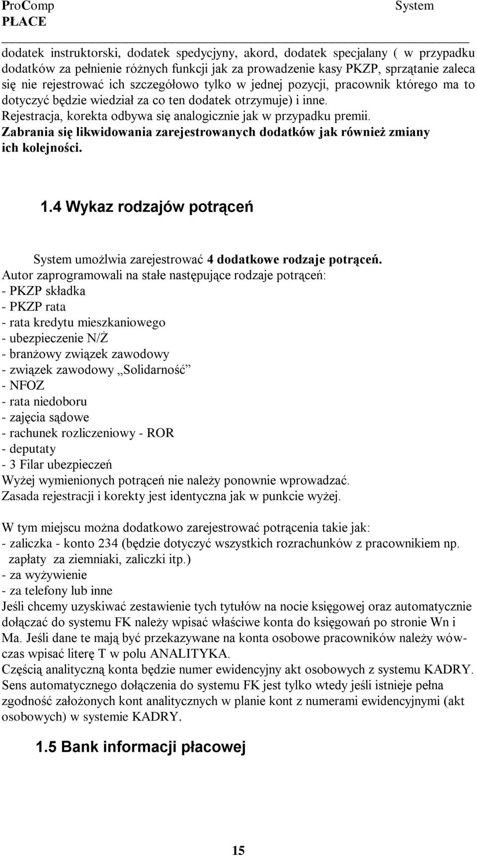 Rejestracja, korekta odbywa się analogicznie jak w przypadku premii. Zabrania się likwidowania zarejestrowanych dodatków jak również zmiany ich kolejności. 1.