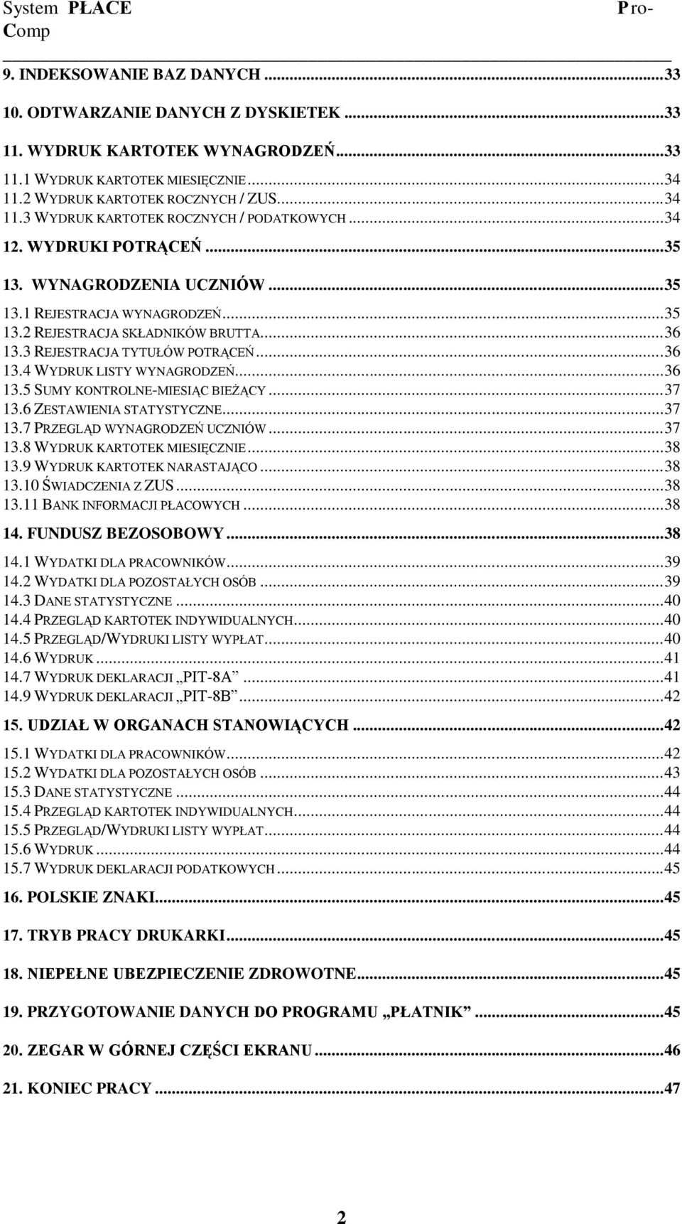 .. 36 13.3 REJESTRACJA TYTUŁÓW POTRĄCEŃ... 36 13.4 WYDRUK LISTY WYNAGRODZEŃ... 36 13.5 SUMY KONTROLNE-MIESIĄC BIEŻĄCY... 37 13.6 ZESTAWIENIA STATYSTYCZNE... 37 13.7 PRZEGLĄD WYNAGRODZEŃ UCZNIÓW.