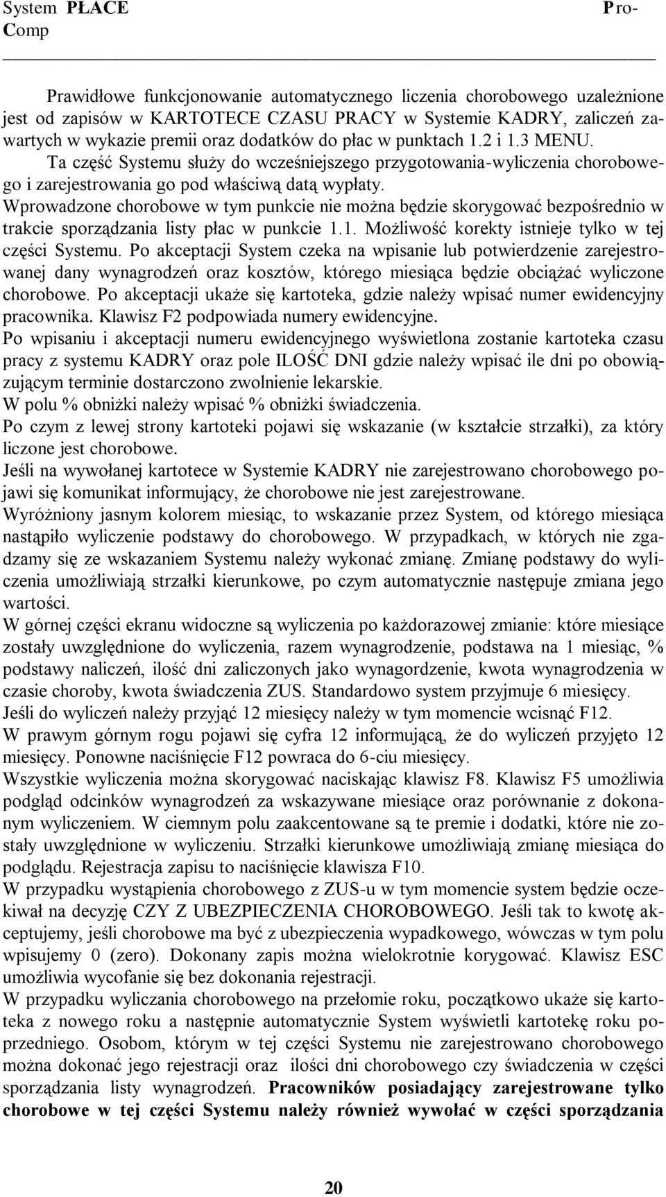 Wprowadzone chorobowe w tym punkcie nie można będzie skorygować bezpośrednio w trakcie sporządzania listy płac w punkcie 1.1. Możliwość korekty istnieje tylko w tej części Systemu.