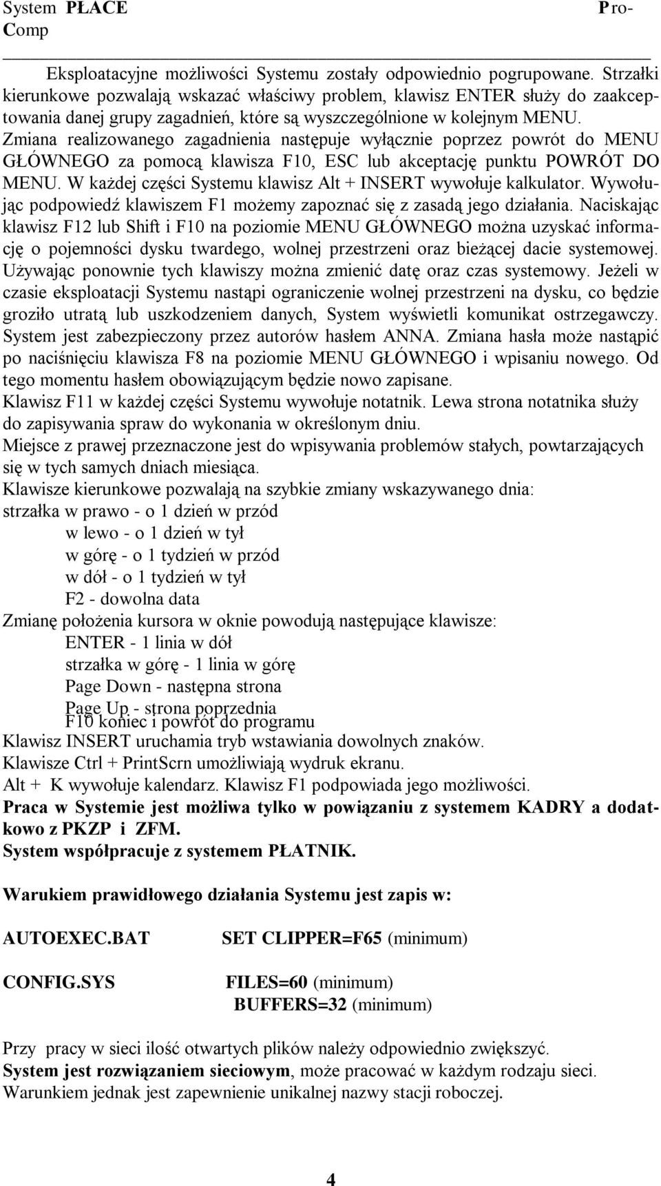 Zmiana realizowanego zagadnienia następuje wyłącznie poprzez powrót do MENU GŁÓWNEGO za pomocą klawisza F10, ESC lub akceptację punktu POWRÓT DO MENU.