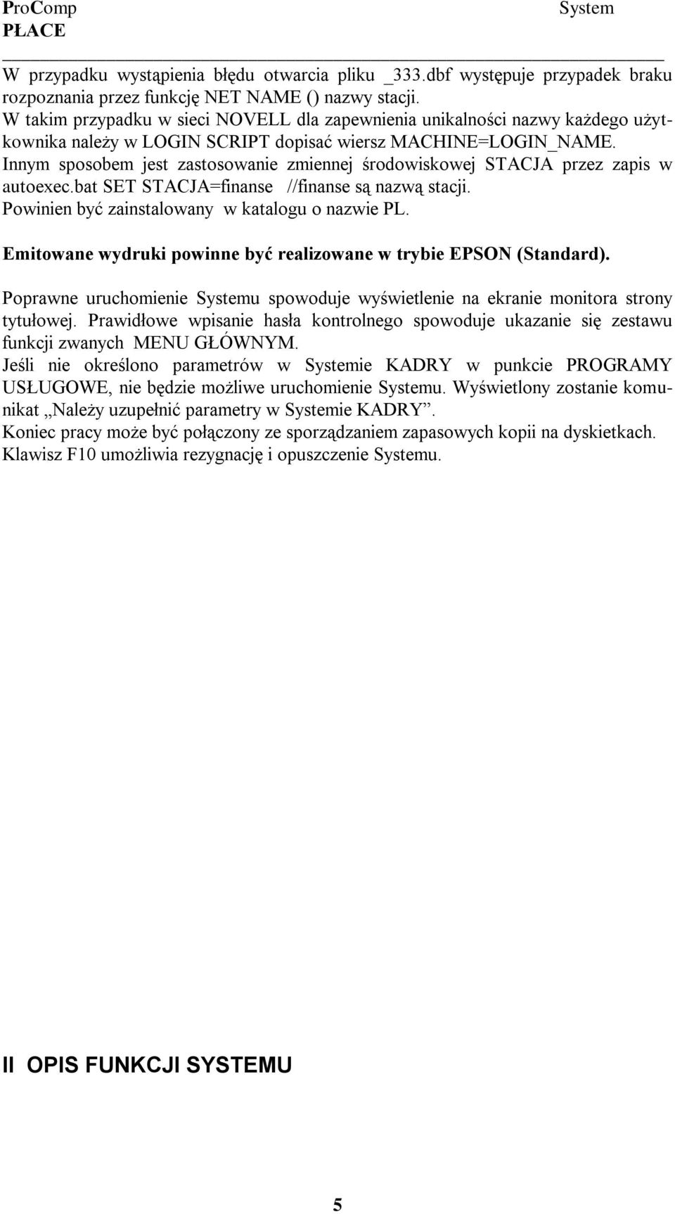 Innym sposobem jest zastosowanie zmiennej środowiskowej STACJA przez zapis w autoexec.bat SET STACJA=finanse //finanse są nazwą stacji. Powinien być zainstalowany w katalogu o nazwie PL.