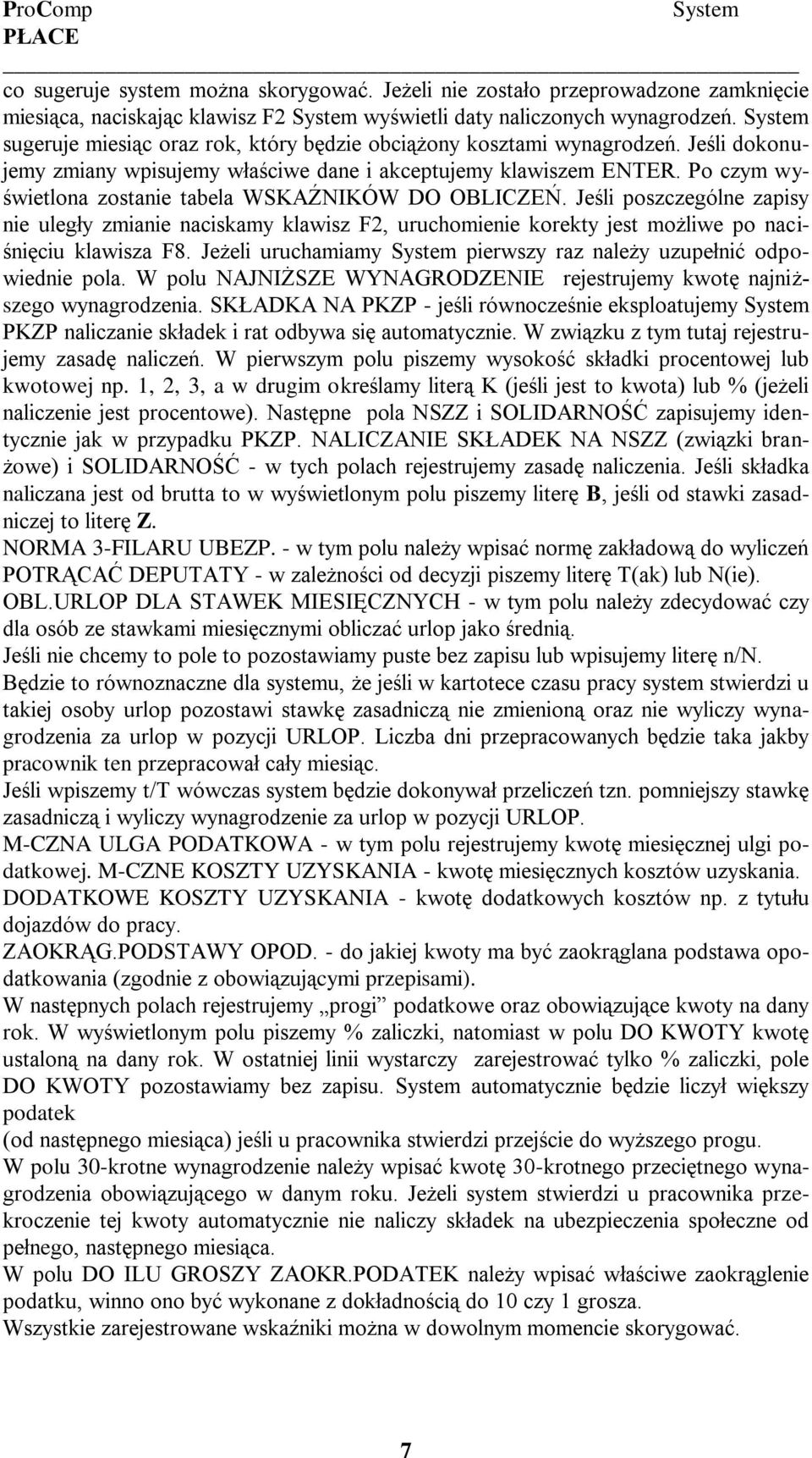 Po czym wyświetlona zostanie tabela WSKAŹNIKÓW DO OBLICZEŃ. Jeśli poszczególne zapisy nie uległy zmianie naciskamy klawisz F2, uruchomienie korekty jest możliwe po naciśnięciu klawisza F8.