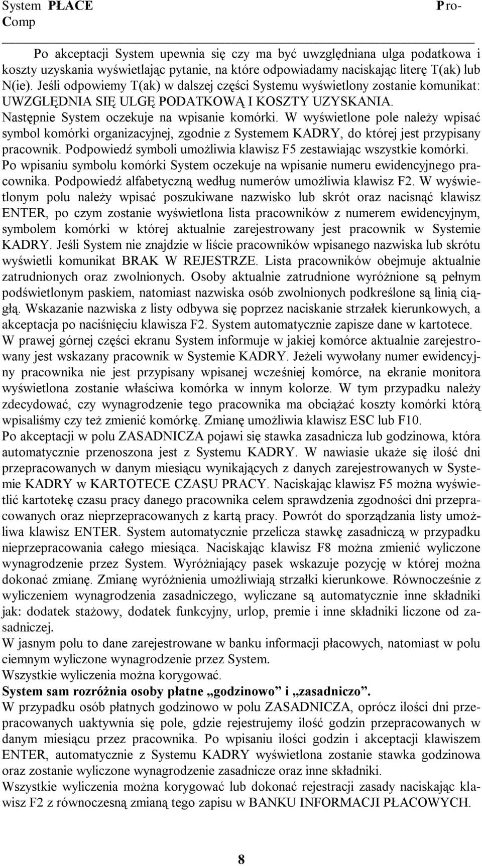 W wyświetlone pole należy wpisać symbol komórki organizacyjnej, zgodnie z Systemem KADRY, do której jest przypisany pracownik. Podpowiedź symboli umożliwia klawisz F5 zestawiając wszystkie komórki.