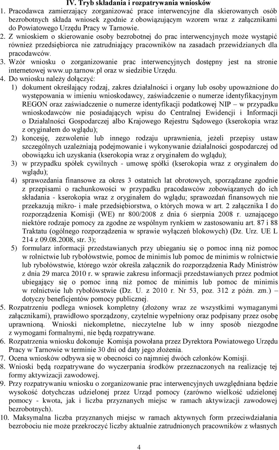 Z wnioskiem o skierowanie osoby bezrobotnej do prac interwencyjnych może wystąpić również przedsiębiorca nie zatrudniający pracowników na zasadach przewidzianych dla pracodawców. 3.