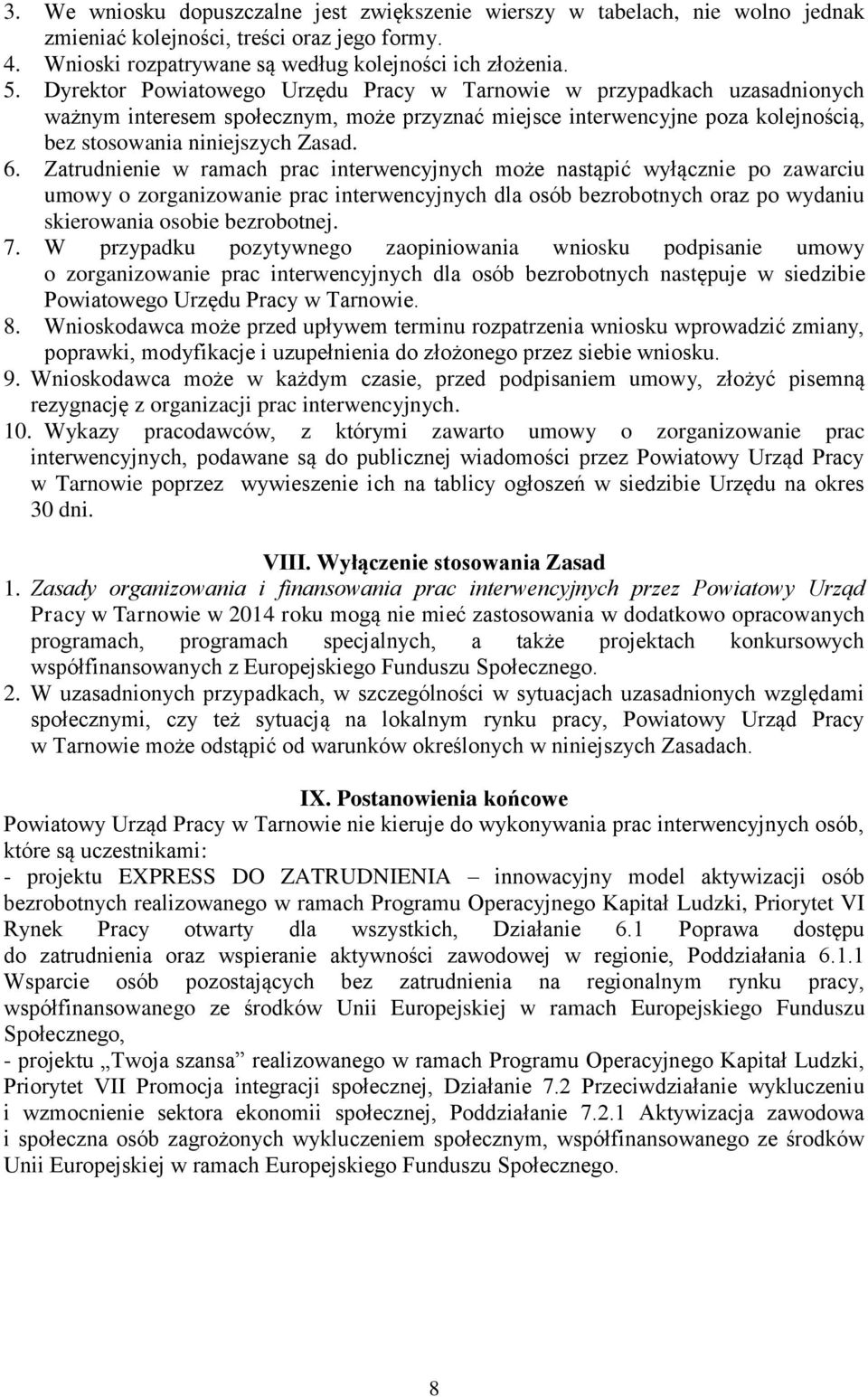 Zatrudnienie w ramach prac interwencyjnych może nastąpić wyłącznie po zawarciu umowy o zorganizowanie prac interwencyjnych dla osób bezrobotnych oraz po wydaniu skierowania osobie bezrobotnej. 7.