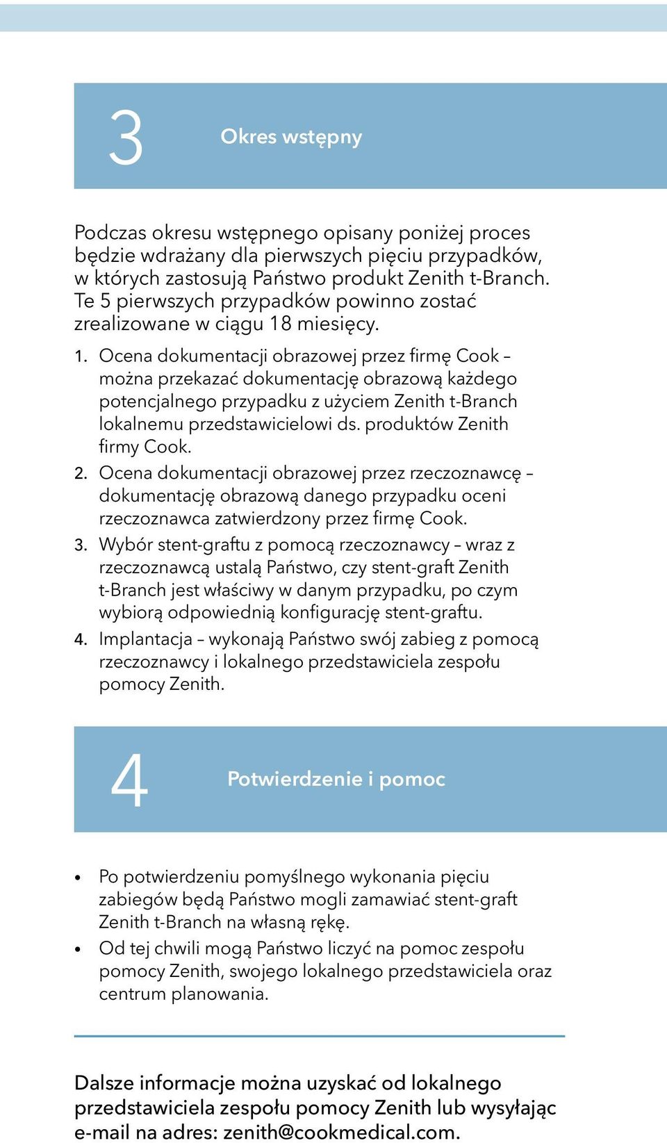 miesięcy. 1. Ocena dokumentacji obrazowej przez firmę Cook można przekazać dokumentację obrazową każdego potencjalnego przypadku z użyciem Zenith t-branch lokalnemu przedstawicielowi ds.