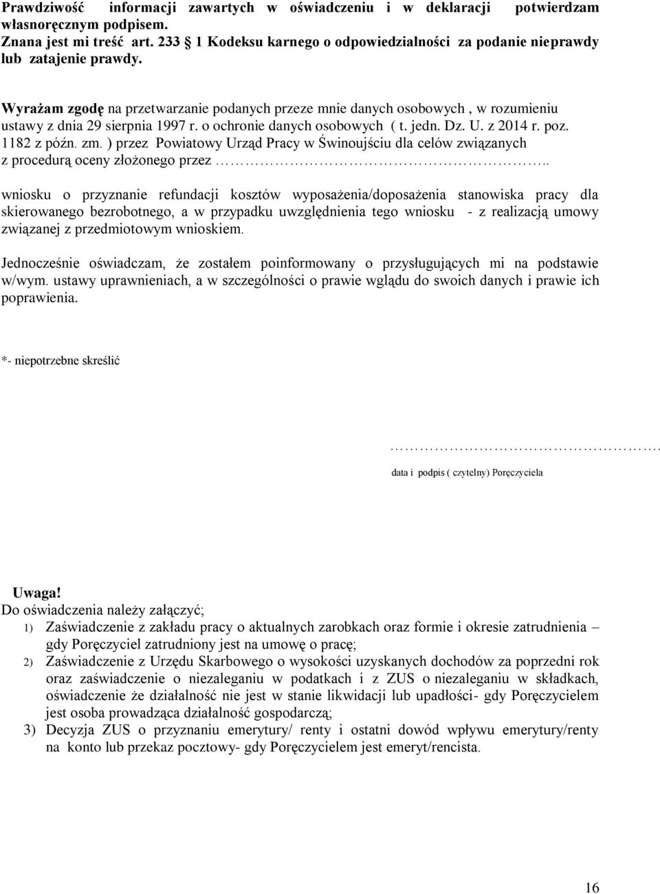 Wyrażam zgodę na przetwarzanie podanych przeze mnie danych osobowych, w rozumieniu ustawy z dnia 29 sierpnia 1997 r. o ochronie danych osobowych ( t. jedn. Dz. U. z 2014 r. poz. 1182 z późn. zm.