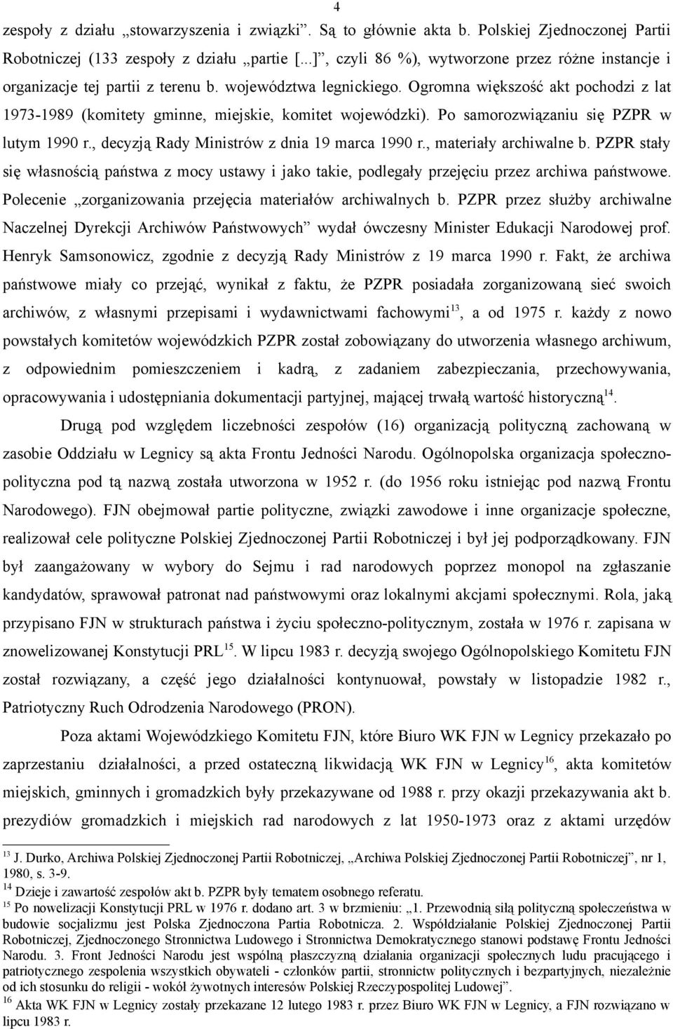 Ogromna większość akt pochodzi z lat 1973-1989 (komitety gminne, miejskie, komitet wojewódzki). Po samorozwiązaniu się PZPR w lutym 1990 r., decyzją Rady Ministrów z dnia 19 marca 1990 r.