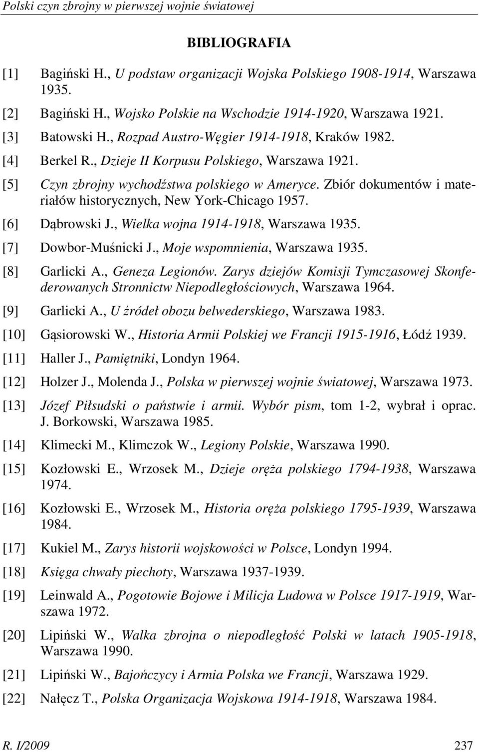 [5] Czyn zbrojny wychodźstwa polskiego w Ameryce. Zbiór dokumentów i materiałów historycznych, New York-Chicago 1957. [6] Dąbrowski J., Wielka wojna 1914-1918, Warszawa 1935. [7] Dowbor-Muśnicki J.