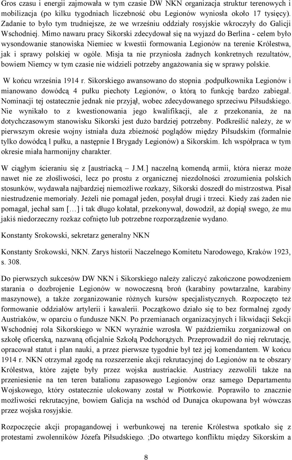 Mimo nawaru pracy Sikorski zdecydował się na wyjazd do Berlina - celem było wysondowanie stanowiska Niemiec w kwestii formowania Legionów na terenie Królestwa, jak i sprawy polskiej w ogóle.