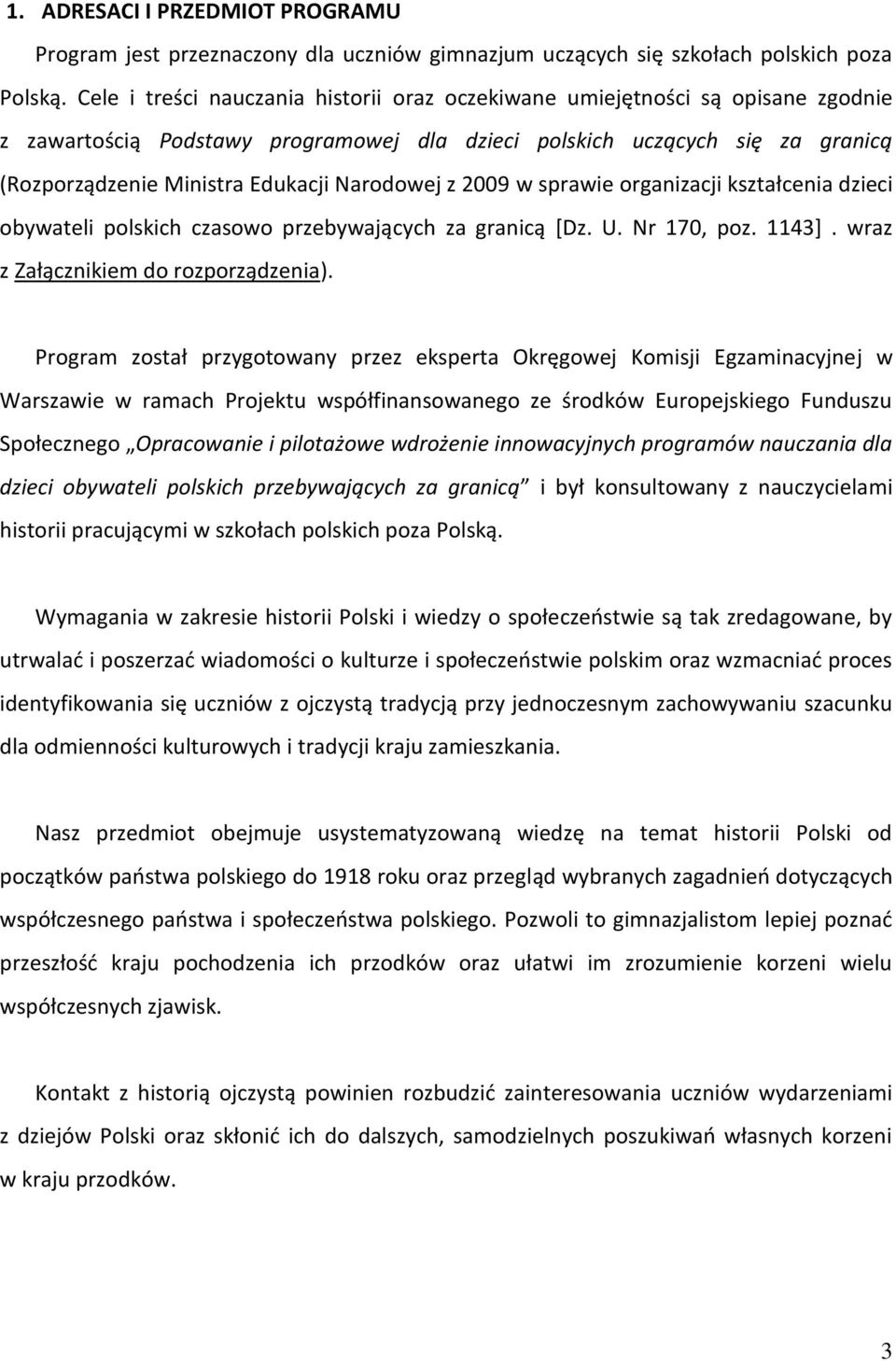 Narodowej z 2009 w sprawie organizacji kształcenia dzieci obywateli polskich czasowo przebywających za granicą [Dz. U. Nr 170, poz. 1143]. wraz z Załącznikiem do rozporządzenia).